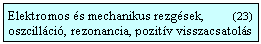 Szvegdoboz: Elektromos s mechanikus rezgsek,         (23) oszcillci, rezonancia, pozitv visszacsatols