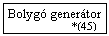 Szvegdoboz: Bolyg genertor
                        *(45 )
